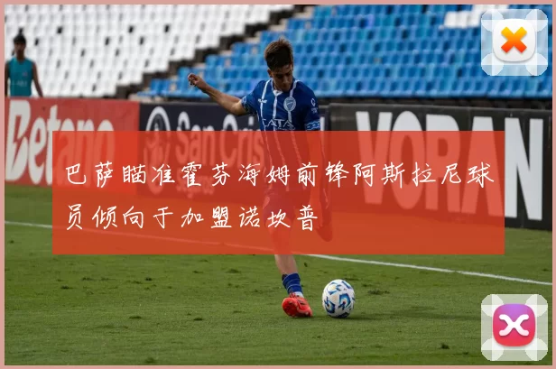 巴萨瞄准霍芬海姆前锋阿斯拉尼球员倾向于加盟诺坎普