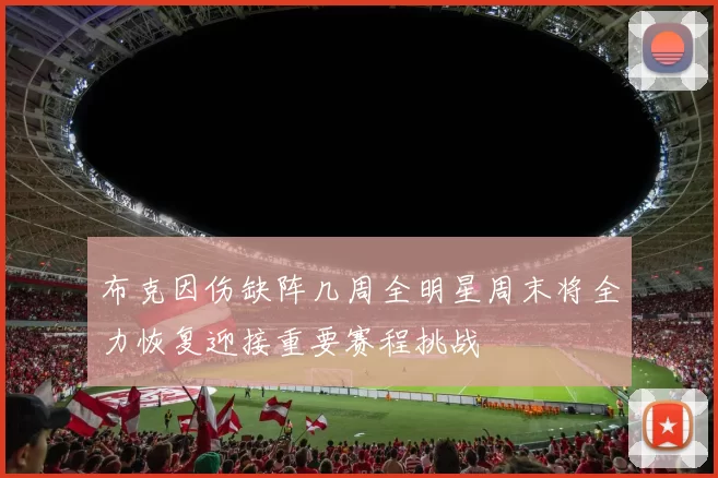 布克因伤缺阵几周全明星周末将全力恢复迎接重要赛程挑战