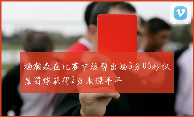 杨瀚森在比赛中短暂出场3分06秒仅靠罚球获得2分表现平平